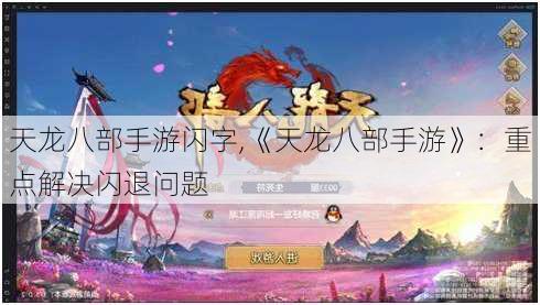 天龙八部手游闪字,《天龙八部手游》：重点解决闪退问题